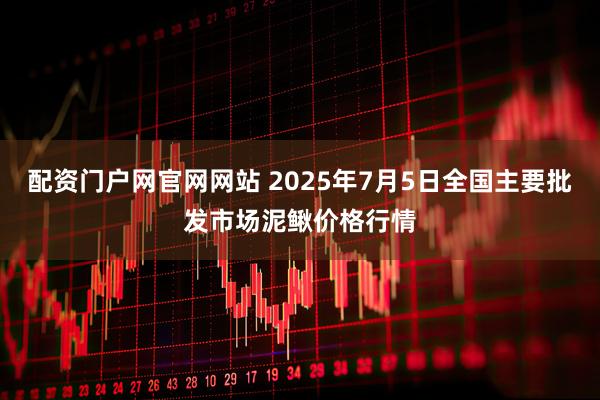 配资门户网官网网站 2025年7月5日全国主要批发市场泥鳅价格行情